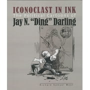 Iconoclast in Ink : The Political Cartoons of Jay N. "Ding" Darling (Paperback)