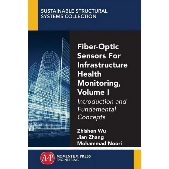 Fiber-Optic Sensors For Infrastructure Health Monitoring, Volume I: Introduction and Fundamental Concepts, (Paperback)