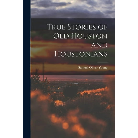 True Stories of old Houston and Houstonians (Paperback)
