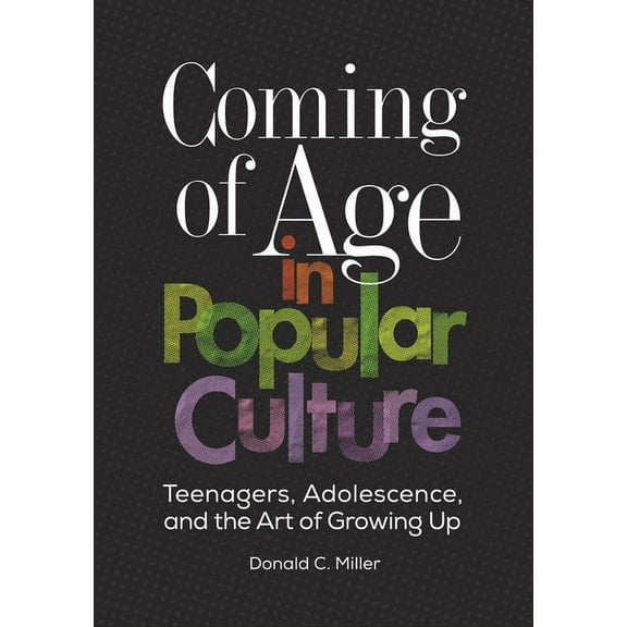 Coming of Age in Popular Culture: Teenagers, Adolescence, and the Art of Growing Up, (Hardcover)