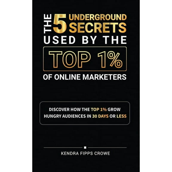The 5 Underground Secrets Used By The Top 1% Of Online Marketers, (Paperback)