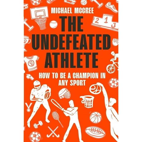 The Undefeated Athlete: How to Be a Champion in Any Sport (Paperback)