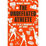 The Undefeated Athlete: How to Be a Champion in Any Sport (Paperback)