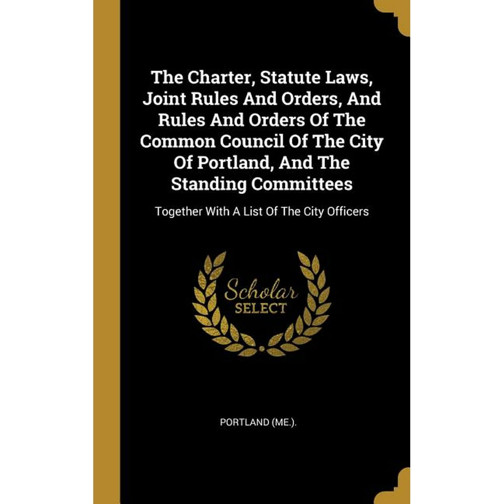 The Charter, Statute Laws, Joint Rules And Orders, And Rules And Orders