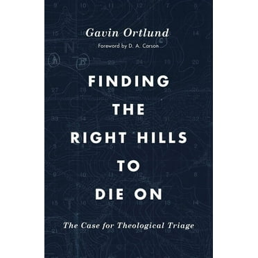 Finding the Right Hills to Die on: The Case for Theological Triage, (Paperback)