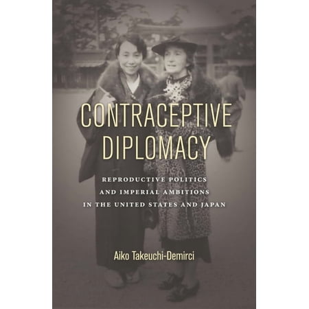 Asian America: Contraceptive Diplomacy: Reproductive Politics and Imperial Ambitions in the United States and Japan (Hardcover)