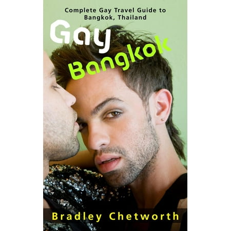 Gay Bangkok: Complete Gay Travel Guide to Bangkok, Thailand -