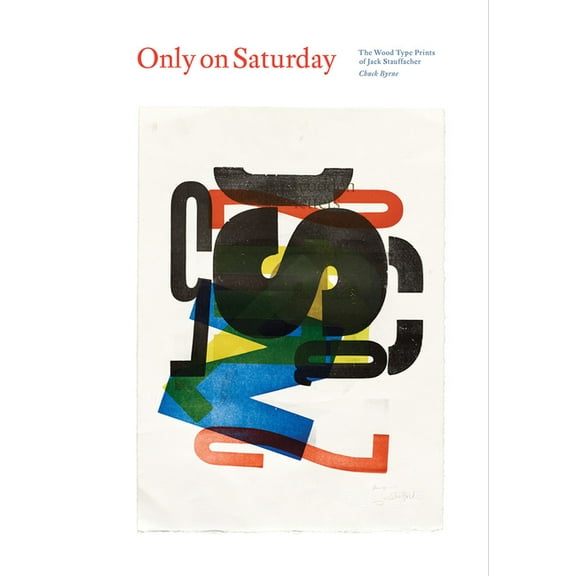 Only on Saturday: The Wood Type Prints of Jack Stauffacher, (Hardcover)