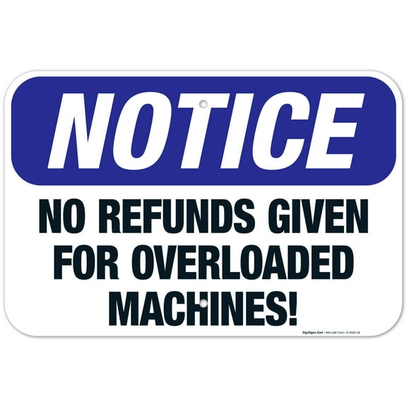 No Refunds Given For Overloaded Machines Sign, OSHA Notice Sign, 12x18 Aluminum