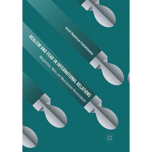 Realism and Fear in International Relations: Morgenthau, Waltz and Mearsheimer Reconsidered, (Paperback)