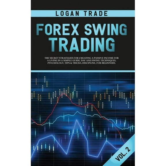 Forex Forex Swing Trading: THE SECRET STRATEGIES FOR CREATING A PASSIVE INCOME FOR A LIVING IN A SIMPLE GUIDE. DAY AND SWING T, Book 2, (Hardcover)
