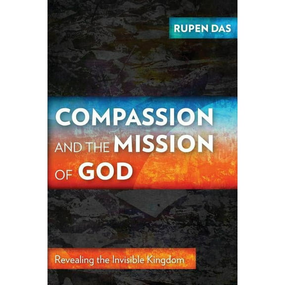 Compassion and the Mission of God: Revealing the Invisible Kingdom (Paperback)