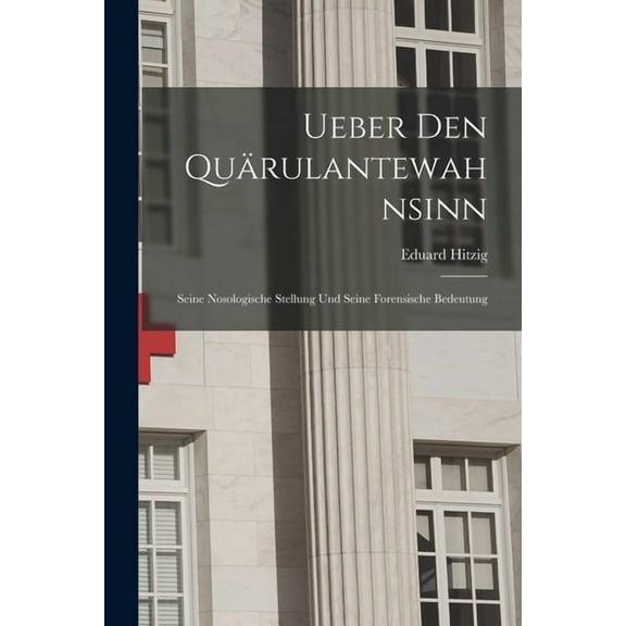 Ueber den Quärulantewahnsinn: Seine Nosologische Stellung und Seine Forensische Bedeutung, (Paperback)
