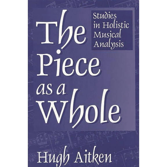 Contributions to the Study of Music and The Piece as a Whole: Studies in Holistic Musical Analysis, (Paperback)
