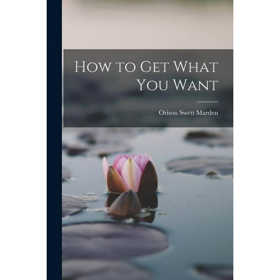How to Get What You Want, (Paperback)