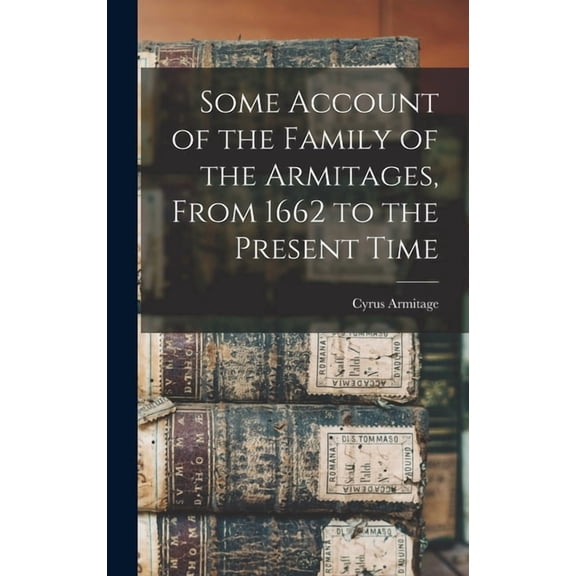 Some Account of the Family of the Armitages, From 1662 to the Present Time, (Hardcover)