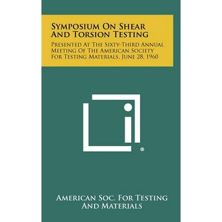 Symposium on Shear and Torsion Testing : Presented at the Sixty-Third Annual Meeting of the American Society for Testing Materials, June 28,