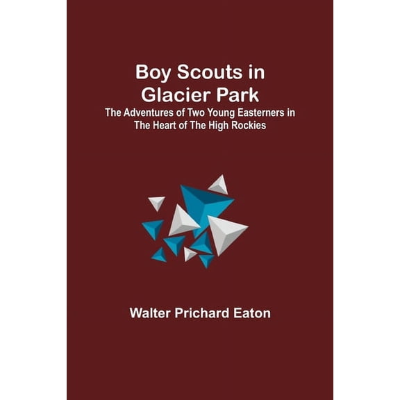 Boy Scouts in Glacier Park; The Adventures of Two Young Easterners in the Heart of the High Rockies, (Paperback)