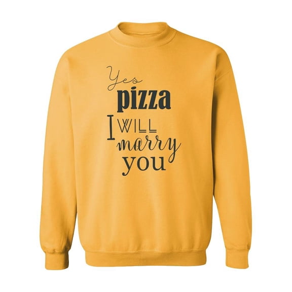 Yes, Pizza. I Will Marry You Sweatshirt Men -Image by Shutterstock, Male Large