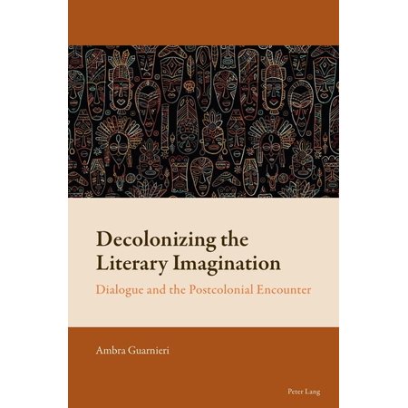 New Comparative Criticism Decolonizing the Literary Imagination: Dialogue and the Postcolonial Encounter Book 13 (Paperback)