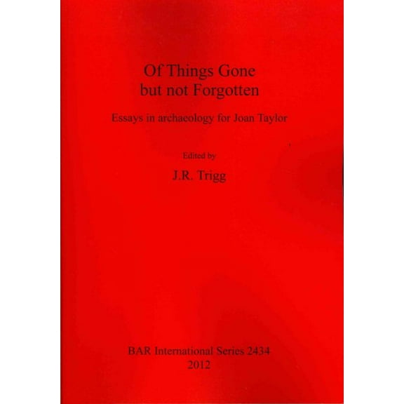 BAR International: Of Things Gone but not Forgotten: Essays in archaeology for Joan Taylor (Paperback)