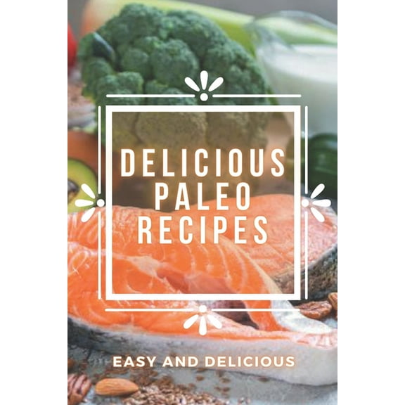 Delicious Paleo Recipes: PALEO Recipes that are Easy to Prepare and Super Tasty! (Paperback)
