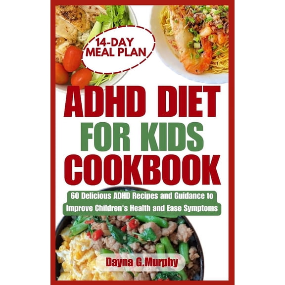 ADHD Diet for Kids Cookbook: 60 Delicious ADHD Recipes and Guidance to Improve Children's Health and Ease Symptoms (Paperback)
