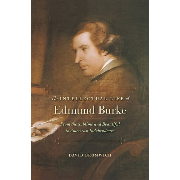 Intellectual Life of Edmund Burke: From the Sublime and Beautiful to American Independence (Hardcover)