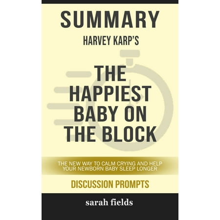 Summary of The Happiest Baby on the Block: The New Way to Calm Crying and Help Your Newborn Baby Sleep Longer by Harvey Karp (Discussion Prompts) -