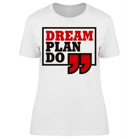 Just Dream, Plan And Do T-Shirt Women -Image by Shutterstock, Female Medium