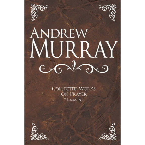 Andrew Murray: Collected Works on Prayer : 7 Books in 1 (Hardcover)