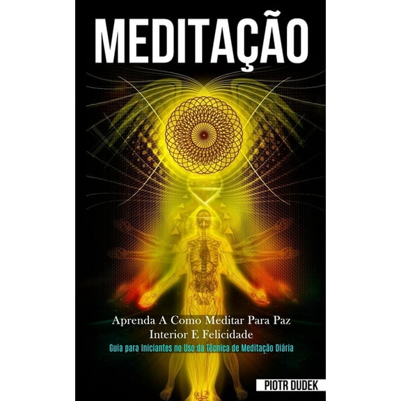 Meditação: Aprenda a como meditar para paz interior e felicidade (Guia para iniciantes no uso da técnica de meditação di, (Paperback)