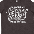 thumbnail image 4 of Inktastic Inspirational Quote In a World You Can be Anything be Kind Boys or Girls Toddler T-Shirt, 4 of 5
