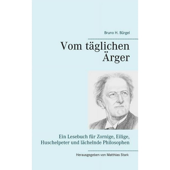 Vom tÃ¤glichen Ãrger: Ein Lesebuch fÃ¼r Zornige, Eilige, Huschelpeter und lÃ¤chelnde Philosophen, (Paperback)