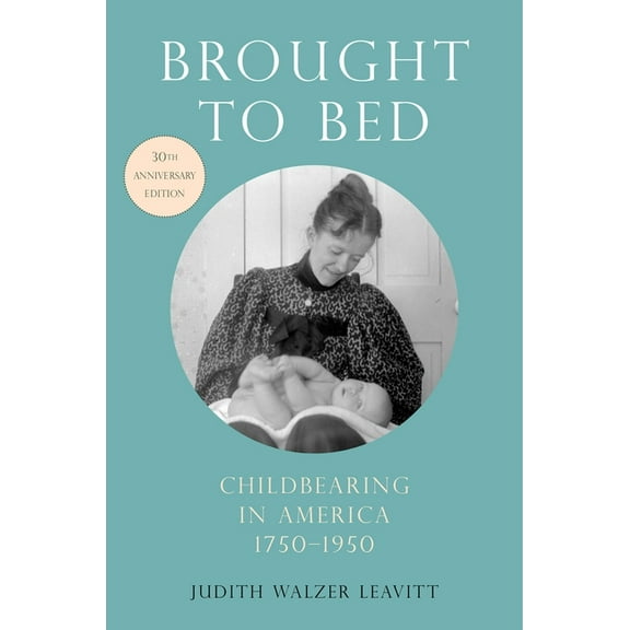 Brought to Bed: Childbearing in America, 1750-1950, 30th Anniversary Edition, (Paperback)