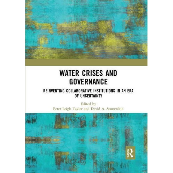 Water Crises and Governance: Reinventing Collaborative Institutions in an Era of Uncertainty, (Paperback)