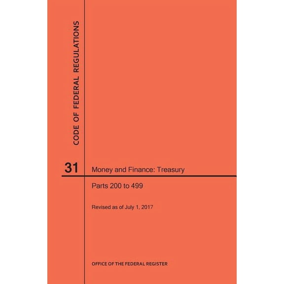 Code of Federal Regulations: Code of Federal Regulations Title 31, Money and Finance, Parts 200-499, 2017 (Paperback)