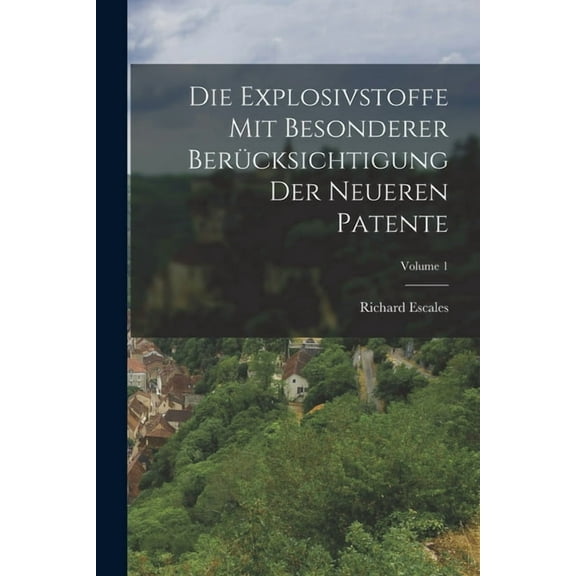 Die Explosivstoffe Mit Besonderer Berücksichtigung Der Neueren Patente; Volume 1 (Paperback)