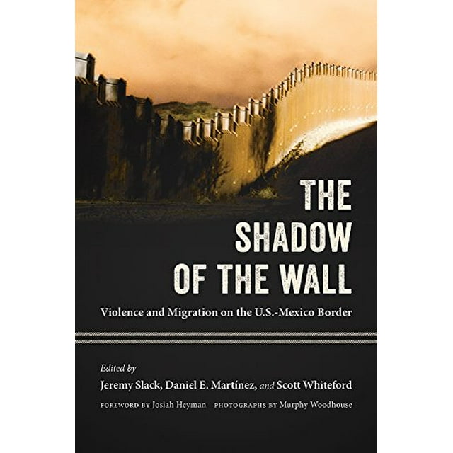 The Shadow of the Wall: Violence and Migration on the U.S.-Mexico Border