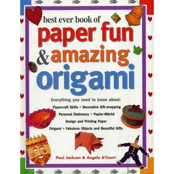 Best Ever Book of Paper Fun & Amazing Origami : Everything You Ever Need To Know About: Papercrafts, Decorative Gift-Wrapping, Personal Stationery, Papier-Mache, Designing And Printing Paper, Origami, Fabulous Objects And Beautiful Gifts (Hardcover)
