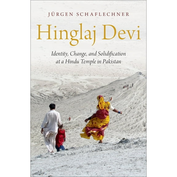 Hinglaj Devi: Identity, Change, and Solidification at a Hindu Temple in Pakistan, (Hardcover)