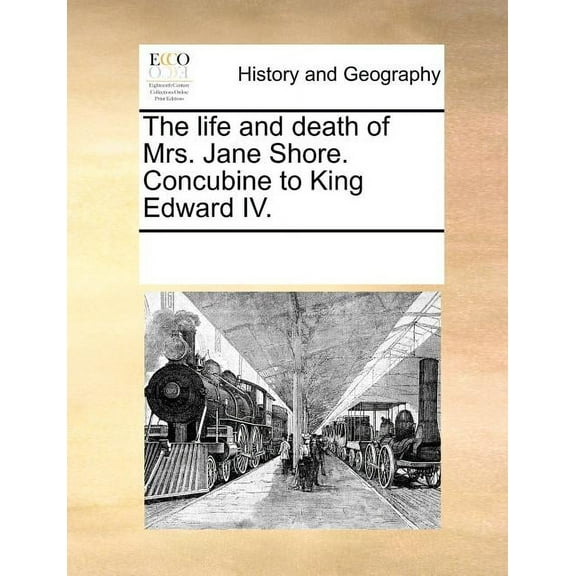 The Life and Death of Mrs. Jane Shore. Concubine to King Edward IV. Paperback