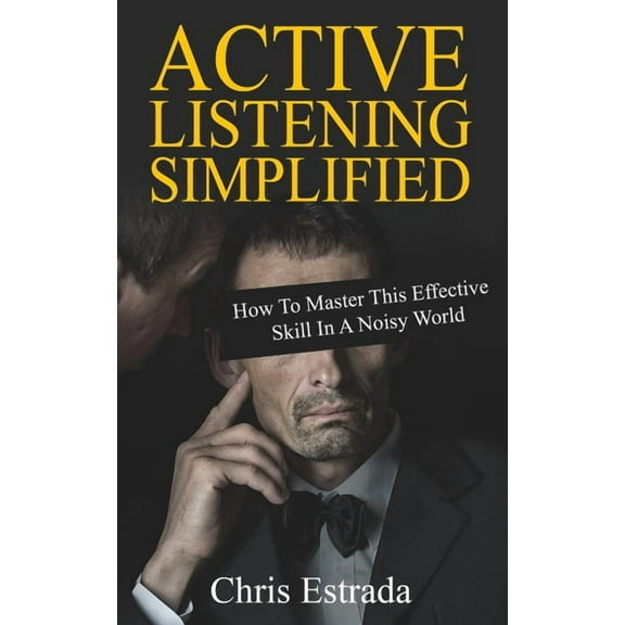 Active Listening Simplified: How To Master This Effective Skill In A Noisy World (Paperback)