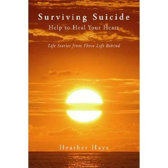Pre-Owned Surviving Suicide: Help to Heal Your Heart: Life Stories from Those Left Behind (Paperback) 193328529X 9781933285290