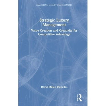 Mastering Luxury Management Strategic Luxury Management: Value Creation and Creativity for Competitive Advantage, (Hardcover)