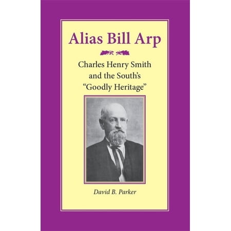 Alias Bill Arp: Charles Henry Smith and the South s Goodly Heritage (Paperback)