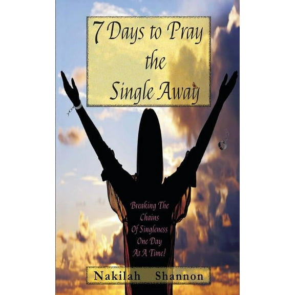 7 Days to Pray the Single Away: Breaking the Chains of Singleness One Day at a Time, (Paperback)