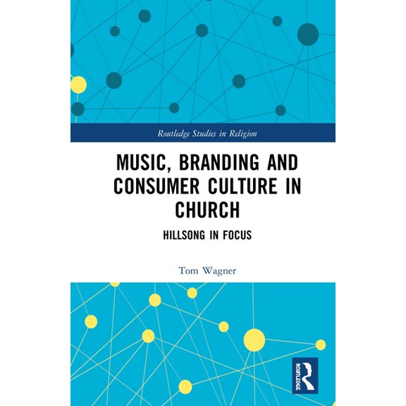 Routledge Studies in Religion Music, Branding and Consumer Culture in Church: Hillsong in Focus, (Hardcover)