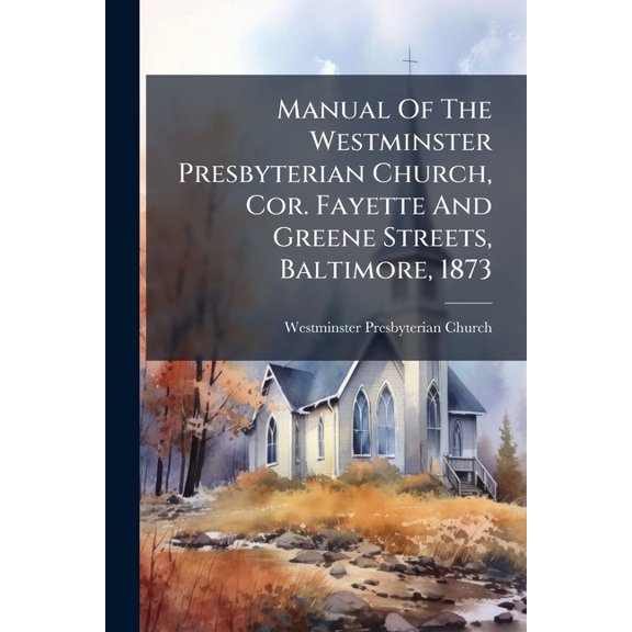 Manual Of The Westminster Presbyterian Church, Cor. Fayette And Greene Streets, Baltimore, 1873 (Paperback)