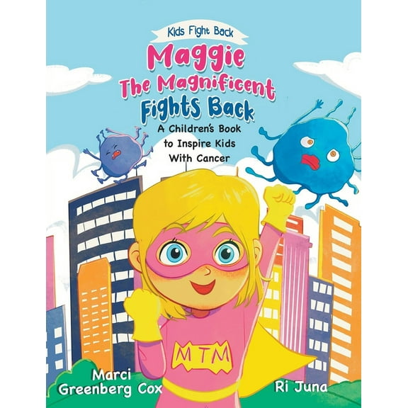 Kids Fight Back Maggie the Magnificent Fights Back: A Children's Book to Inspire Kids With Cancer, (Paperback)
